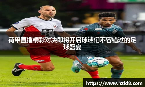 荷甲直播精彩对决即将开启球迷们不容错过的足球盛宴