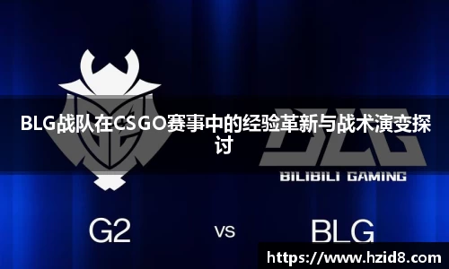 BLG战队在CSGO赛事中的经验革新与战术演变探讨