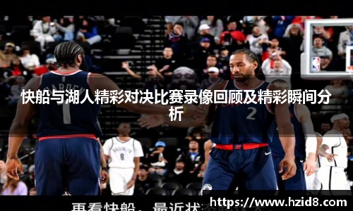 快船与湖人精彩对决比赛录像回顾及精彩瞬间分析