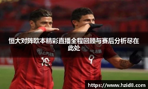 恒大对阵欧本精彩直播全程回顾与赛后分析尽在此处