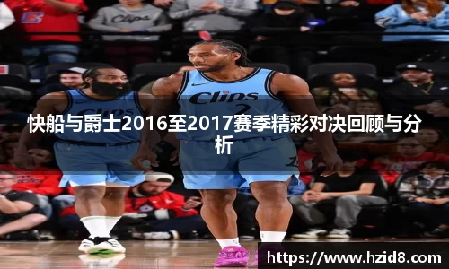 快船与爵士2016至2017赛季精彩对决回顾与分析
